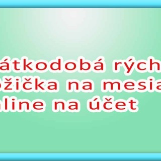 Krátkodobá rýchla pôžička na mesiac online na účet