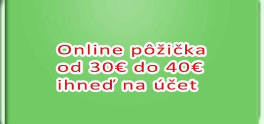 Online pôžička od 30€ do 40€ ihneď na účet