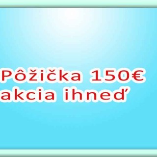Pôžička 150€ akcia ihneď