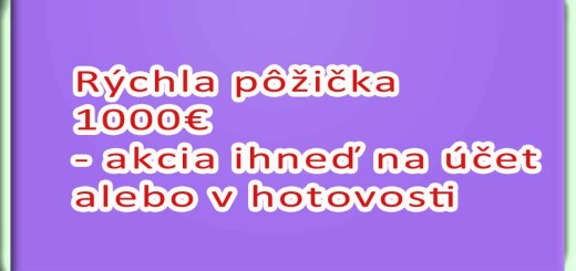 Rýchla pôžička 1000€ akcia ihneď na účet alebo v hotovosti